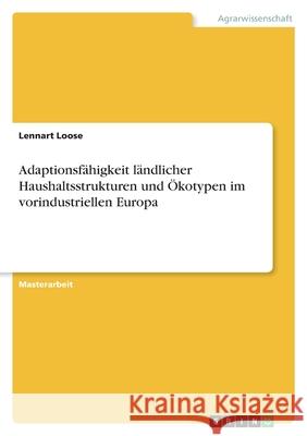 Adaptionsfähigkeit ländlicher Haushaltsstrukturen und Ökotypen im vorindustriellen Europa Loose, Lennart 9783346708069 Grin Verlag - książka