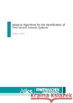 Adaptive Algorithms for the Identification of Time-Variant Acoustic Systems Stefan Kühl 9783844086331 Shaker Verlag GmbH, Germany - książka