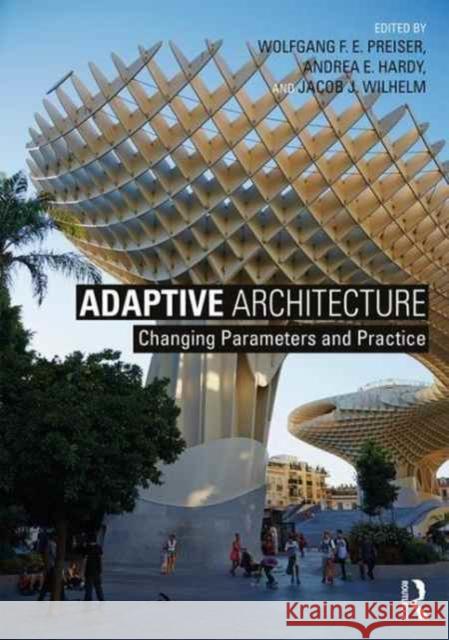 Adaptive Architecture: Changing Parameters and Practice Wolfgang F. E. Preiser Andrea Hardy Jacob J. Wilhelm 9781138647268 Routledge - książka