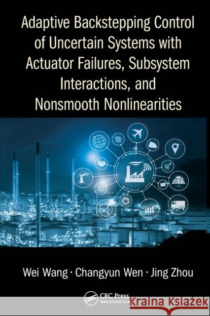 Adaptive Backstepping Control of Uncertain Systems with Actuator Failures, Subsystem Interactions, and Nonsmooth Nonlinearities Wei Wang Changyun Wen Jing Zhou 9780367572846 CRC Press - książka