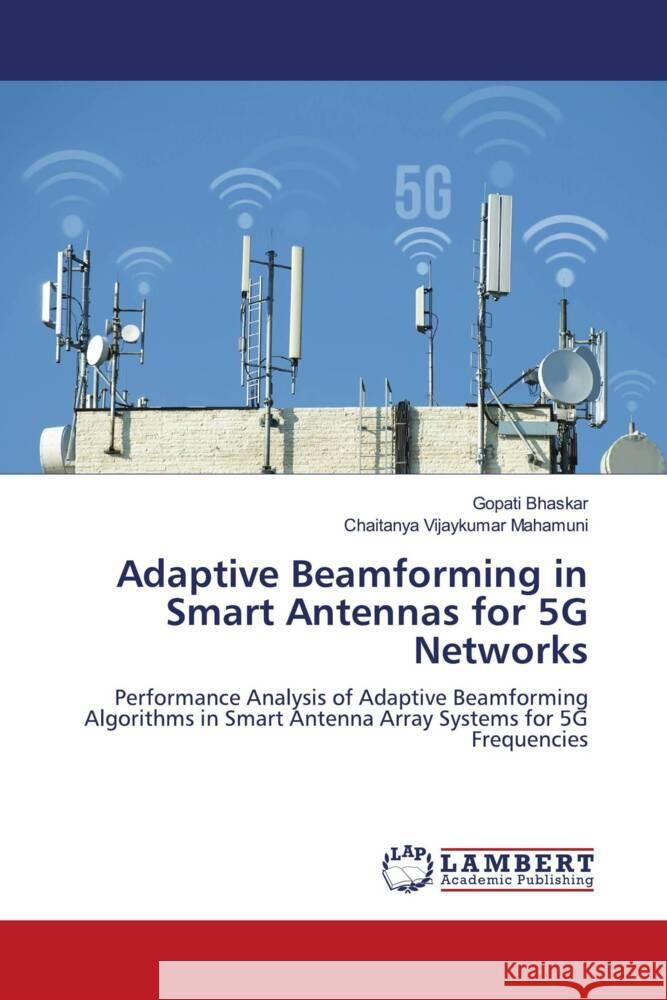 Adaptive Beamforming in Smart Antennas for 5G Networks Bhaskar, Gopati, Vijaykumar Mahamuni, Chaitanya 9786200265951 LAP Lambert Academic Publishing - książka