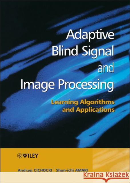 Adaptive Blind Signal and Image Processing: Learning Algorithms and Applications Cichocki, Andrzej 9780471607915 John Wiley & Sons - książka