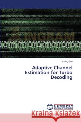 Adaptive Channel Estimation for Turbo Decoding Guo Yuqing 9783659543425 LAP Lambert Academic Publishing - książka