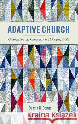 Adaptive Church: Collaboration and Community in a Changing World Dustin D. Benac 9781481317085 Baylor University Press - książka
