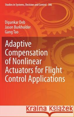 Adaptive Compensation of Nonlinear Actuators for Flight Control Applications Dipankar Deb Jason Burkholder Gang Tao 9789811641602 Springer - książka