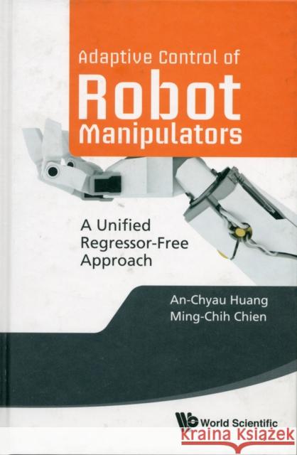 Adaptive Control of Robot Manipulators: A Unified Regressor-Free Approach Huang, An-Chyau 9789814307413 World Scientific Publishing Company - książka