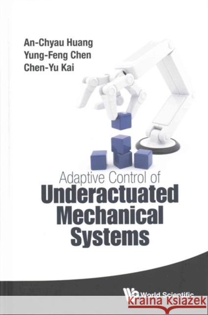 Adaptive Control of Underactuated Mechanical Systems An-Chyau Huang Yung-Feng Chen Chen-Yu Kai 9789814663540 World Scientific Publishing Company - książka