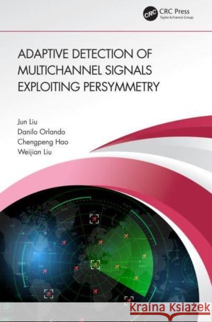 Adaptive Detection of Multichannel Signals Exploiting Persymmetry Weijian Liu 9781032374246 Taylor & Francis Ltd - książka