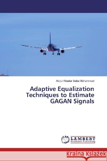 Adaptive Equalization Techniques to Estimate GAGAN Signals Mohammad, Abdul Khadar Baba 9786202052566 LAP Lambert Academic Publishing - książka