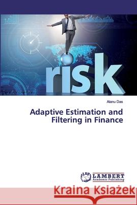 Adaptive Estimation and Filtering in Finance Das, Atanu 9786200103024 LAP Lambert Academic Publishing - książka
