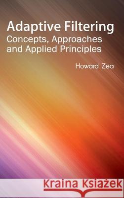 Adaptive Filtering: Concepts, Approaches and Applied Principles Howard Zea 9781632400130 Clanrye International - książka