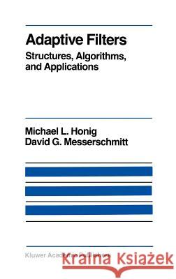 Adaptive Filters: Structures, Algorithms and Applications M. L. Honig David G. Messerschmitt Michael L. Honig 9780898381634 Springer - książka