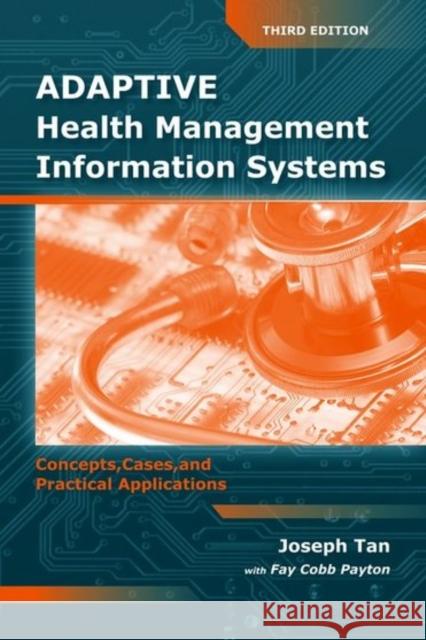 Adaptive Health Management Information Systems: Concepts, Cases, & Practical Applications: Concepts, Cases, & Practical Applications Tan, Joseph 9780763756918 Jones & Bartlett Publishers - książka