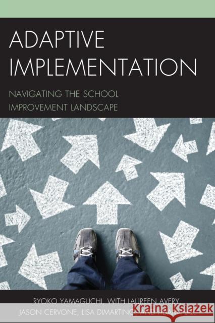 Adaptive Implementation: Navigating the School Improvement Landscape Ryoko Yamaguchi Laureen Avery Jason Cervone 9781475833485 Rowman & Littlefield Publishers - książka