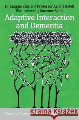 Adaptive Interaction and Dementia: How to Communicate Without Speech Maggie Ellis Arlene Astell Suzanne Scott 9781785921971 Jessica Kingsley Publishers - książka