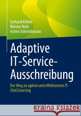 Adaptive It-Service-Ausschreibung: Der Weg Zu Agilem Und Effektiverem It-(Out)Sourcing Gerhard K?hler Werner Roth Achim Schmidtmann 9783658455354 Springer Gabler - książka