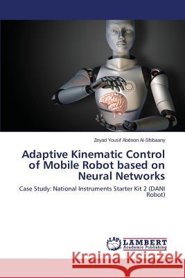 Adaptive Kinematic Control of Mobile Robot based on Neural Networks Al-Shibaany Zeyad Yousif Abdoon 9783659787713 LAP Lambert Academic Publishing - książka