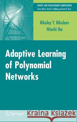 Adaptive Learning of Polynomial Networks: Genetic Programming, Backpropagation and Bayesian Methods Nikolaev, Nikolay 9780387312392 Springer - książka