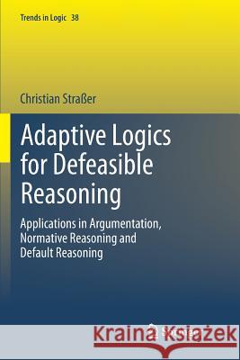 Adaptive Logics for Defeasible Reasoning: Applications in Argumentation, Normative Reasoning and Default Reasoning Straßer, Christian 9783319343884 Springer - książka