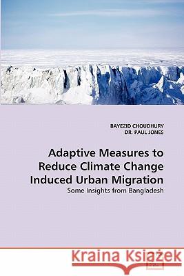 Adaptive Measures to Reduce Climate Change Induced Urban Migration Bayezid Choudhury, Dr Paul Jones, Lrps (International Centre for Transformational Entrepreneurship Coventry University U 9783639351286 VDM Verlag - książka