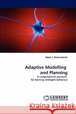 Adaptive Modelling and Planning Mykel J Kochenderfer (Massachusetts Institute of Technology) 9783838394008 LAP Lambert Academic Publishing - książka