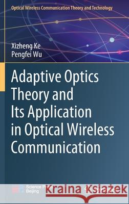 Adaptive Optics Theory and Its Application in Optical Wireless Communication Xizheng Ke Pengfei Wu 9789811679001 Springer - książka