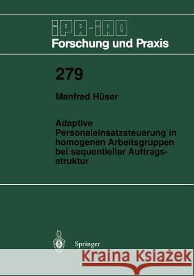 Adaptive Personaleinsatzsteuerung in Homogenen Arbeitsgruppen Bei Sequentieller Auftragsstruktur Hüser, Manfred 9783540655053 Not Avail - książka