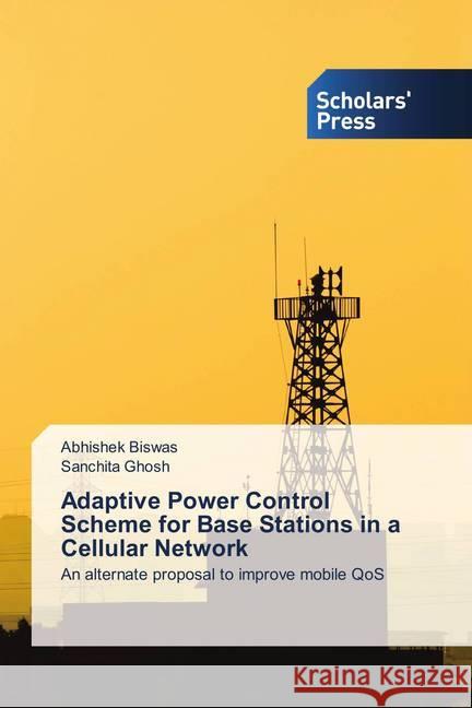 Adaptive Power Control Scheme for Base Stations in a Cellular Network : An alternate proposal to improve mobile QoS Biswas, Abhishek; Ghosh, Sanchita 9783330653429 Scholar's Press - książka