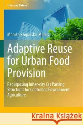 Adaptive Reuse for Urban Food Provision Monika Szopińska-Mularz 9783031052125 Springer International Publishing - książka