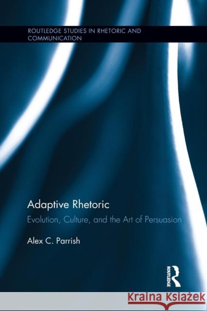 Adaptive Rhetoric: Evolution, Culture, and the Art of Persuasion Alex C. Parrish 9781138954168 Routledge - książka