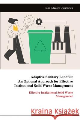 Adaptive Sanitary Landfill: Effective Institutional Solid Waste Management John Adedayo Olanrewaju 9789999313919 Eliva Press - książka