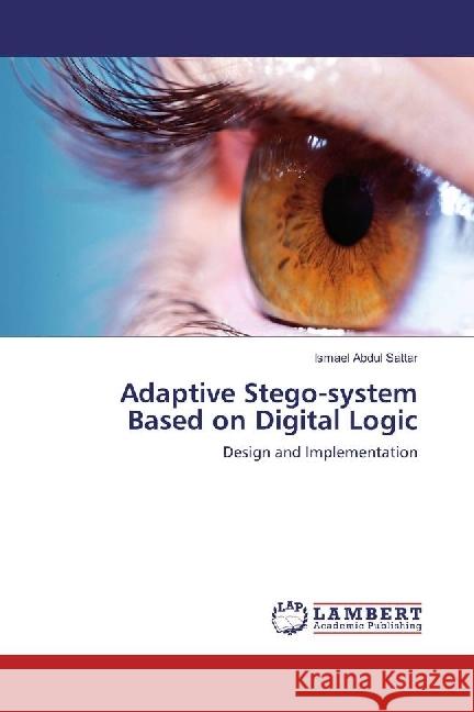 Adaptive Stego-system Based on Digital Logic : Design and Implementation Abdul Sattar, Ismael 9783330344068 LAP Lambert Academic Publishing - książka