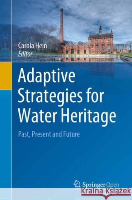 Adaptive Strategies for Water Heritage: Past, Present and Future Hein, Carola 9783030002671 Springer - książka