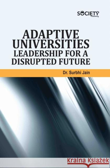 Adaptive Universities: Leadership for a Disrupted Future Surbhi Jain 9781834410463 Society Publishing - książka