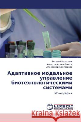 Adaptivnoe Modal'noe Upravlenie Biotekhnologicheskimi Sistemami Reshetnyak Evgeniy                       Aleynikov Aleksandr                      Komissarov Aleksandr 9783847348801 LAP Lambert Academic Publishing - książka