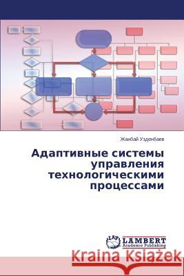 Adaptivnye Sistemy Upravleniya Tekhnologicheskimi Protsessami Uzdenbaev Zhanbay 9783659204395 LAP Lambert Academic Publishing - książka