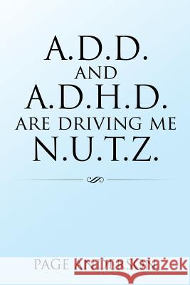 A.D.D. and A.D.H.D. Are Driving Me N.U.T.Z. Page Anderson 9781452076065 Authorhouse - książka