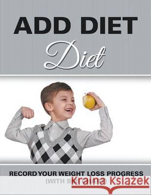 ADD Diet: Record Your Weight Loss Progress (with BMI Chart) Speedy Publishing LLC 9781681850863 Weight a Bit - książka