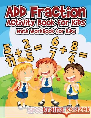 Add Fraction Activity Book for Kids: Math Workbook for Kids Speedy Kids 9781541933477 Speedy Kids - książka