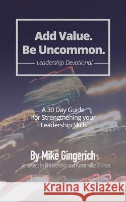 Add Value. Be Uncommon. Devotional: 30 Day Devotional for Strengthening Relationship and Leadership Skills Mike Gingerich 9781540412522 Createspace Independent Publishing Platform - książka