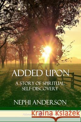 Added Upon: A Story of Spiritual Self-Discovery Nephi Anderson 9780359727353 Lulu.com - książka