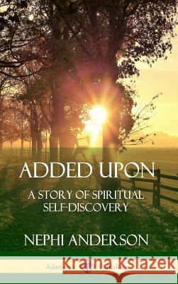 Added Upon: A Story of Spiritual Self-Discovery (Hardcover) Nephi Anderson 9780359727346 Lulu.com - książka