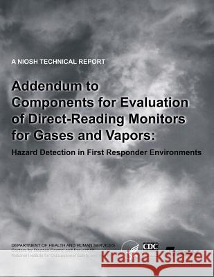 Addendum to Components for Evaluation of Direct-Reading Monitors for Gases and Vapors: Hazard Detection in First Responder Environments Department of Health and Huma Centers for Disease Cont An National Institute Fo Safet 9781493525362 Createspace - książka