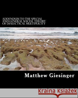 Addendum to the Special and General Social Theory of Dialectical Multiplicity Matthew Adam Giesinger 9781519479877 Createspace - książka