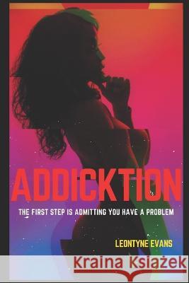 Addicktion: The First Step is Admitting You Have a Problem Leontyne Evans   9798706664046 Independently Published - książka