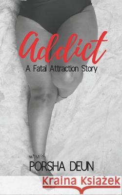 Addict: A Fatal Attraction Story Porsha Deun 9781736477830 Porsha Deun LLC - książka