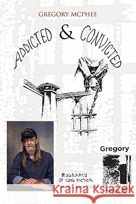 Addicted and Convicted Gregory McPhee 9781462018536 iUniverse.com - książka