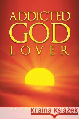 Addicted God Lover Victor Charles Okafor 9781491879597 Authorhouse - książka
