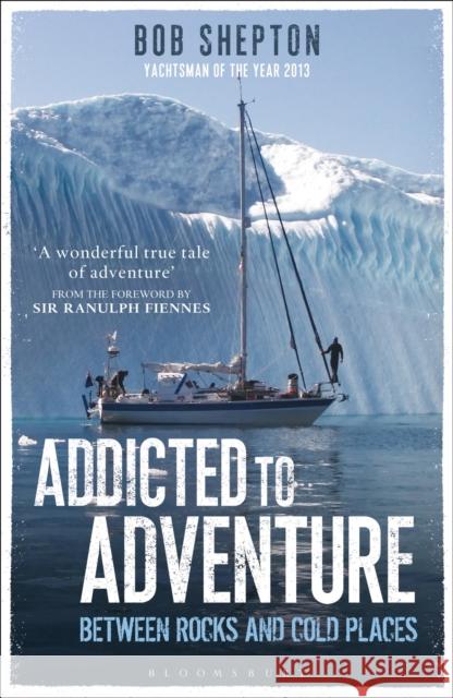 Addicted to Adventure: Between Rocks and Cold Places Bob Shepton 9781472905871 Bloomsbury Publishing PLC - książka