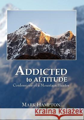 Addicted to Altitude Mark Hampton 9781456872915 Xlibris Corporation - książka